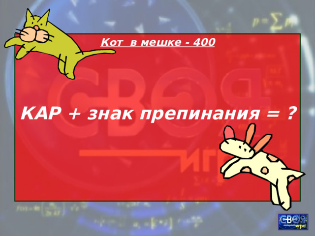 Кот в мешке - 400    КАР + знак препинания = ?   