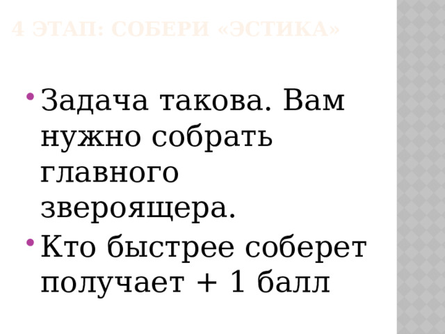 4 этап: Собери «эстика» Задача такова. Вам нужно собрать главного звероящера. Кто быстрее соберет получает + 1 балл 