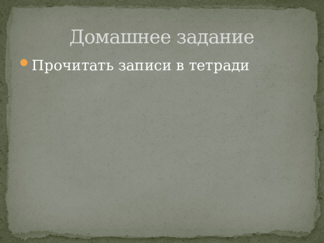 Домашнее задание Прочитать записи в тетради 