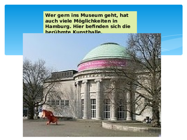 Wer gern ins Museum geht, hat auch viele Möglichkeiten in Hamburg. Hier befinden sich die berühmte Kunsthalle, 