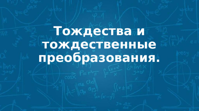 Тождества и тождественные преобразования. 