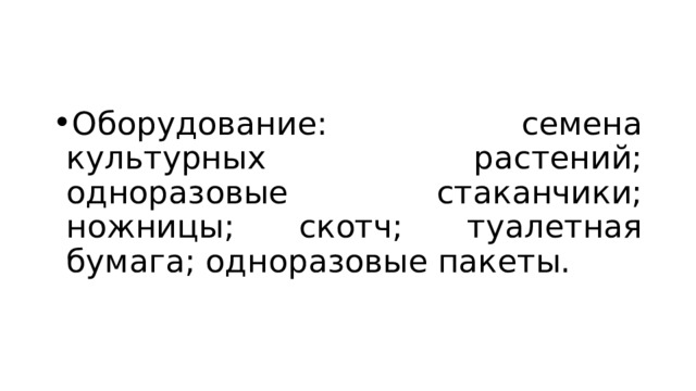 Оборудование: семена культурных растений; одноразовые стаканчики; ножницы; скотч; туалетная бумага; одноразовые пакеты. 