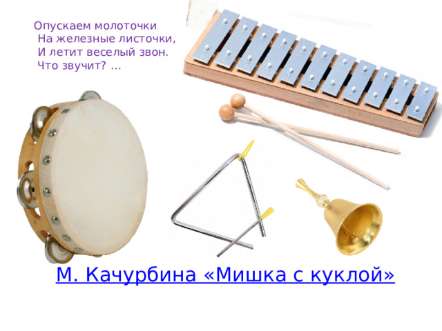 Опускаем молоточки   На железные листочки,   И летит веселый звон.   Что звучит? … 