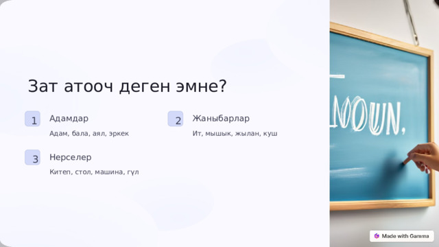 Зат атооч деген эмне? Жаныбарлар Адамдар 2 1 Адам, бала, аял, эркек Ит, мышык, жылан, куш Нерселер 3 Китеп, стол, машина, гүл 
