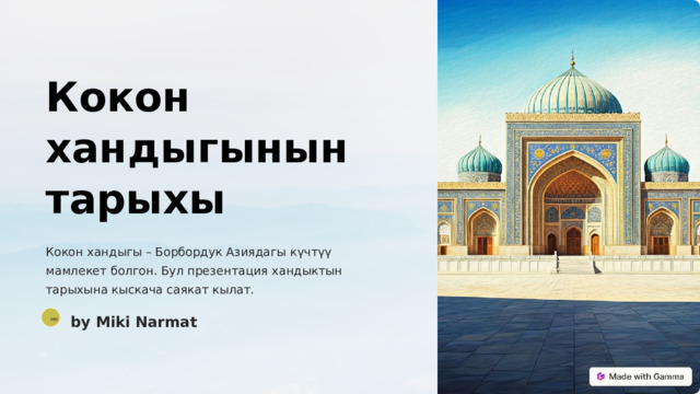 Кокон хандыгынын тарыхы Кокон хандыгы – Борбордук Азиядагы күчтүү мамлекет болгон. Бул презентация хандыктын тарыхына кыскача саякат кылат. by Miki Narmat MN  