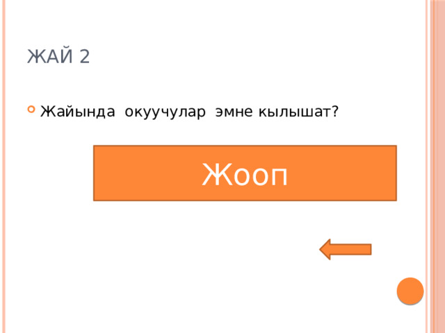 Жай 2 Жайында окуучулар эмне кылышат? Жайкы эс алууга чыгышат Жооп 