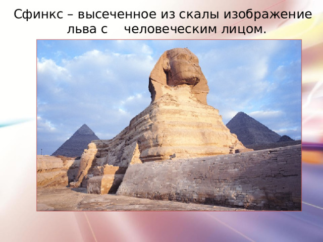 Сфинкс – высеченное из скалы изображение льва с человеческим лицом.  