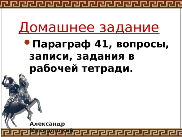 Домашнее задание Параграф 41, вопросы, записи, задания в рабочей тетради. Александр Македонский 