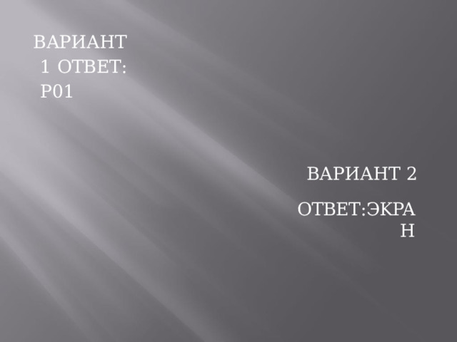 ВАРИАНТ  1 ОТВЕТ:  Р01 ВАРИАНТ  2 ОТВЕТ:ЭKPAH 