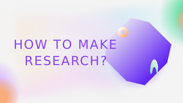 HOW TO MAKE RESEARCH? 