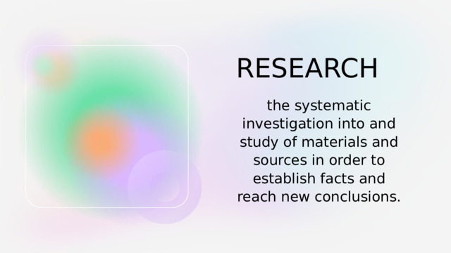 RESEARCH the systematic investigation into and study of materials and sources in order to establish facts and reach new conclusions. 