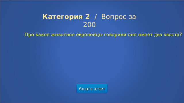 Категория 2  /  Вопрос за 200 Про какое животное европейцы говорили оно имеет два хвоста? Узнать ответ  