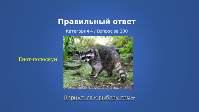 Правильный ответ   Категория 4 / Вопрос за 200 Енот-полоскун Вернуться к выбору тем→  