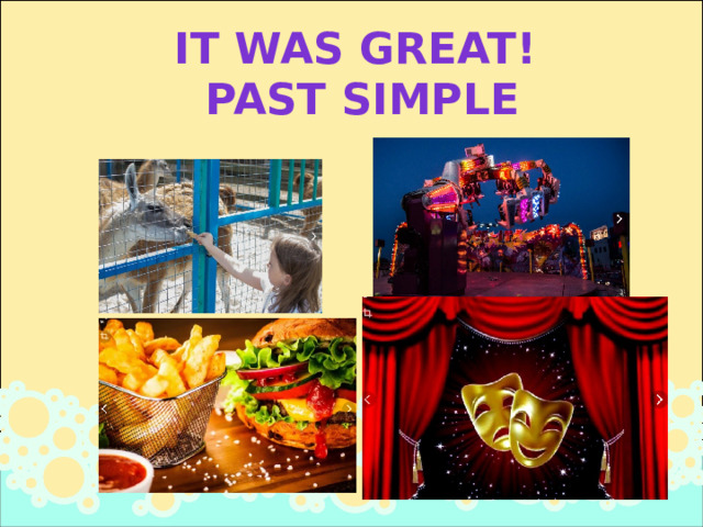 It was great! Past Simple 
