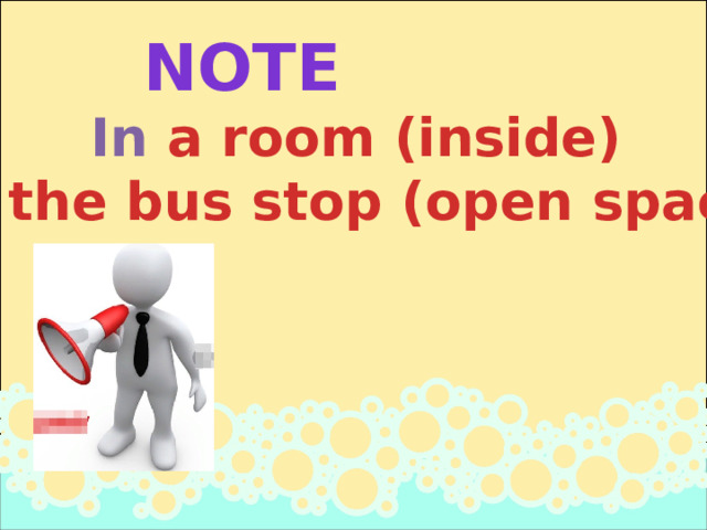 NOTE In a room (inside) At the bus stop (open space) 