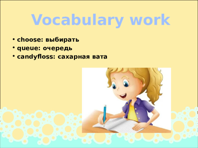 Vocabulary work choose: выбирать queue: очередь candyfloss: сахарная вата 