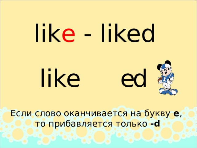 lik e - liked like d e Если слово оканчивается на букву e ,  то прибавляется только -d 