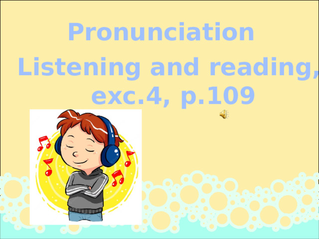 Pronunciation Listening and reading, exc.4, p.109 