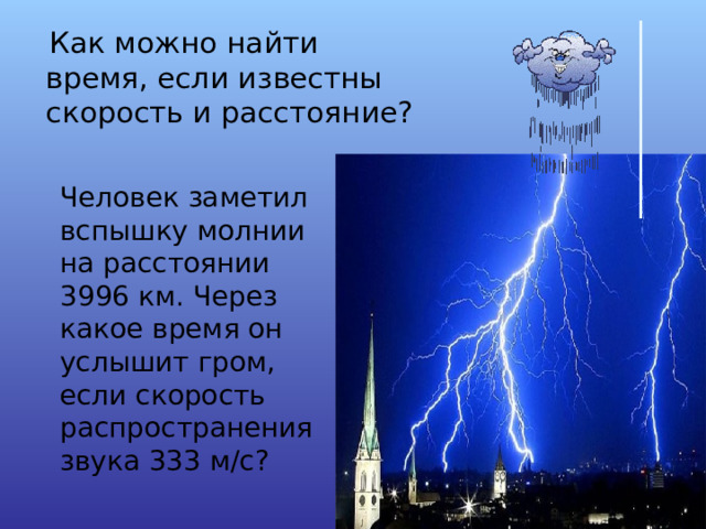 Человек заметил вспышку молнии на расстоянии 3996 км. Через какое время он услышит гром, если скорость распространения звука 333 м/с? 