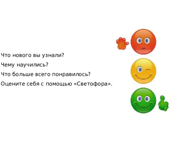 Что нового вы узнали? Чему научились? Что больше всего понравилось? Оцените себя с помощью «Светофора». 