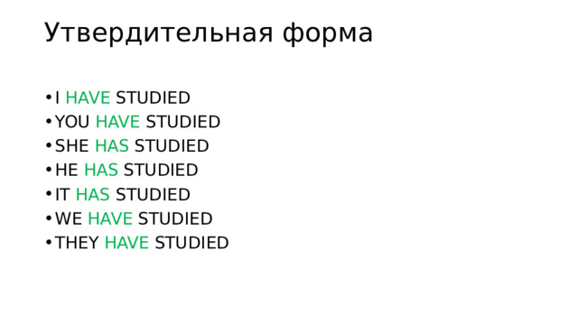 Утвердительная форма   I HAVE STUDIED YOU HAVE STUDIED SHE HAS STUDIED HE HAS STUDIED IT HAS STUDIED WE HAVE STUDIED THEY HAVE STUDIED 