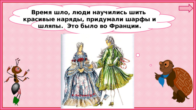 Время шло, люди научились шить красивые наряды, придумали шарфы и шляпы. Это было во Франции. 