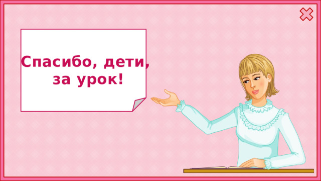 Спасибо, дети, за урок! 