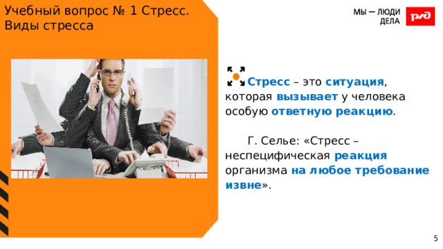 Учебный вопрос № 1 Стресс. Виды стресса Стресс – это ситуация , которая вызывает у человека особую ответную  реакцию . Г. Селье: «Стресс – неспецифическая реакция организма на любое требование извне ». 
