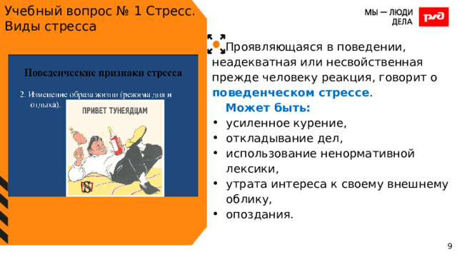 Учебный вопрос № 1 Стресс. Виды стресса Проявляющаяся в поведении, неадекватная или несвойственная прежде человеку реакция, говорит о поведенческом стрессе . Может быть: усиленное курение, откладывание дел, использование ненормативной лексики, утрата интереса к своему внешнему облику, опоздания. 