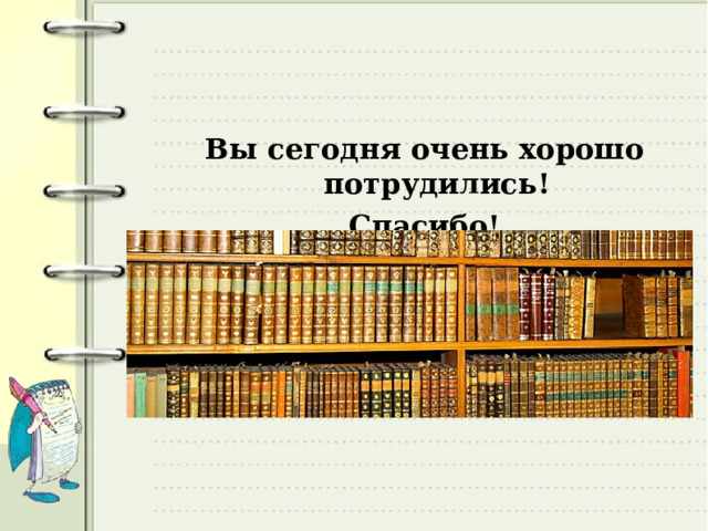 Вы сегодня очень хорошо потрудились! Спасибо!  