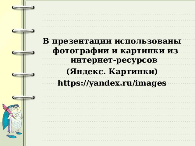 В презентации использованы фотографии и картинки из интернет-ресурсов (Яндекс. Картинки) https://yandex.ru/images 