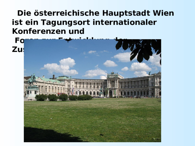  Die österreichische Hauptstadt Wien ist ein Tagungsort internationaler Konferenzen und  Foren zur Entwicklung der Zusammenarbeit. 