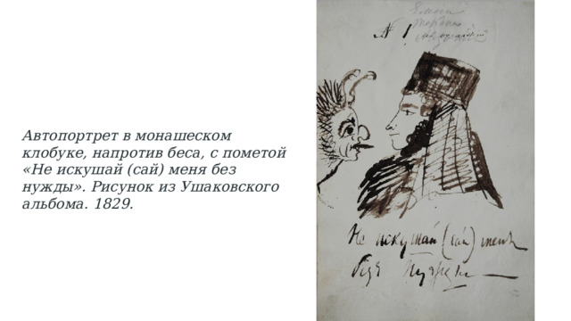 Автопортрет в монашеском клобуке, напротив беса, с пометой «Не искушай (сай) меня без нужды». Рисунок из Ушаковского альбома. 1829. 