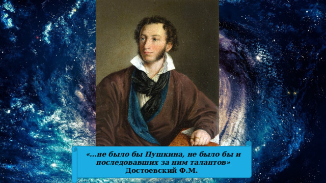 «…не было бы Пушкина, не было бы и последовавших за ним талантов»  Достоевский Ф.М. 