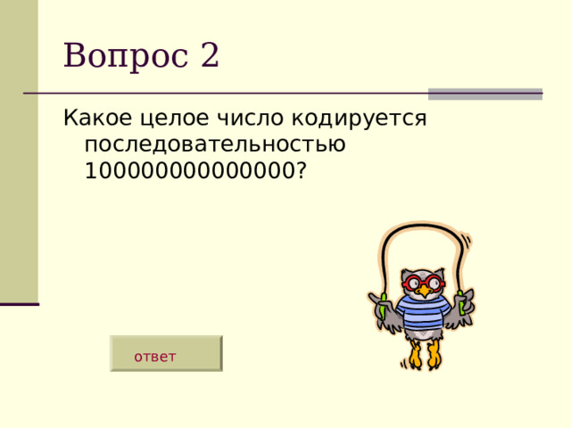 Вопрос 2 Какое целое число кодируется последовательностью 100000000000000? ответ 
