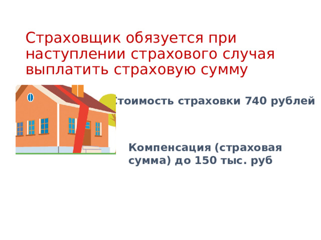Компенсация (страховая сумма) до 150 тыс. руб Страховщик обязуется при наступлении страхового случая выплатить страховую сумму Стоимость страховки 740 рублей 
