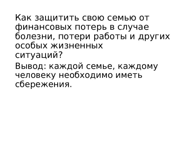 Как защитить свою семью от финансовых потерь в случае болезни, потери работы и других особых жизненных  ситуаций? Вывод: каждой семье, каждому человеку необходимо иметь сбережения. 