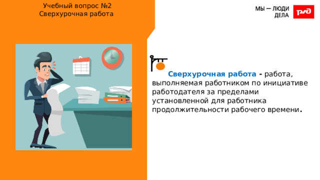 Учебный вопрос №2  Сверхурочная работа   Сверхурочная работа - работа, выполняемая работником по инициативе работодателя за пределами установленной для работника продолжительности рабочего времени . 