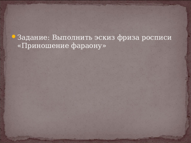 Задание: Выполнить эскиз фриза росписи «Приношение фараону» 