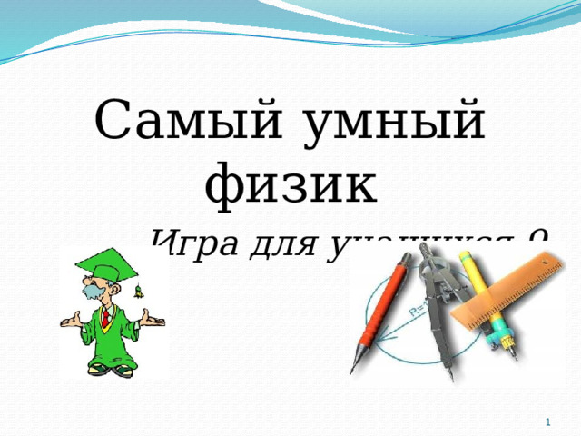 Самый умный физик Игра для учащихся 9 класса  