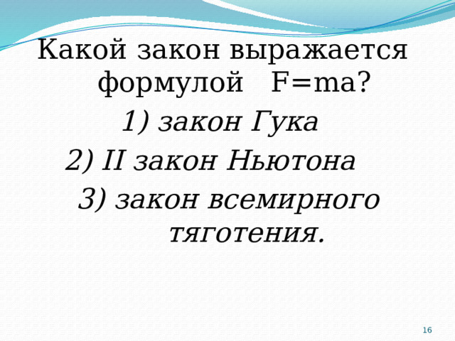 Какой закон выражается формулой F=ma? 1) закон Гука 2) II закон Ньютона 3) закон всемирного тяготения.  