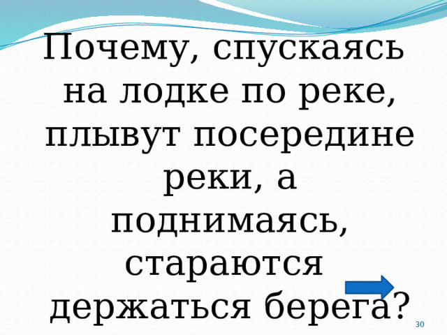 Почему, спускаясь на лодке по реке, плывут посередине реки, а поднимаясь, стараются держаться берега?  