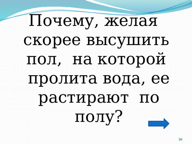 Почему, желая скорее высушить пол, на которой пролита вода, ее растирают по полу?  