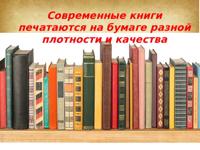 Современные книги печатаются на бумаге разной плотности и качества 