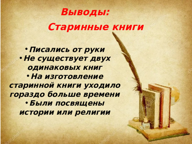 Выводы: Старинные книги Писались от руки Не существует двух одинаковых книг На изготовление старинной книги уходило гораздо больше времени Были посвящены истории или религии 