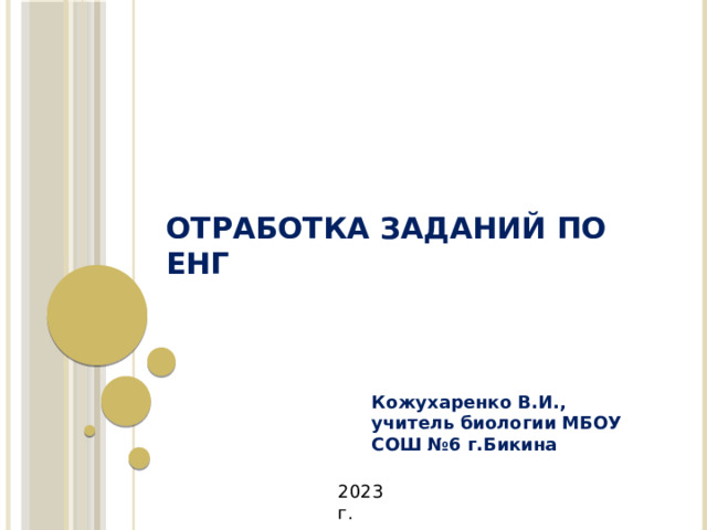 Отработка заданий по ЕНГ Кожухаренко В.И., учитель биологии МБОУ СОШ №6 г.Бикина 2023 г. 