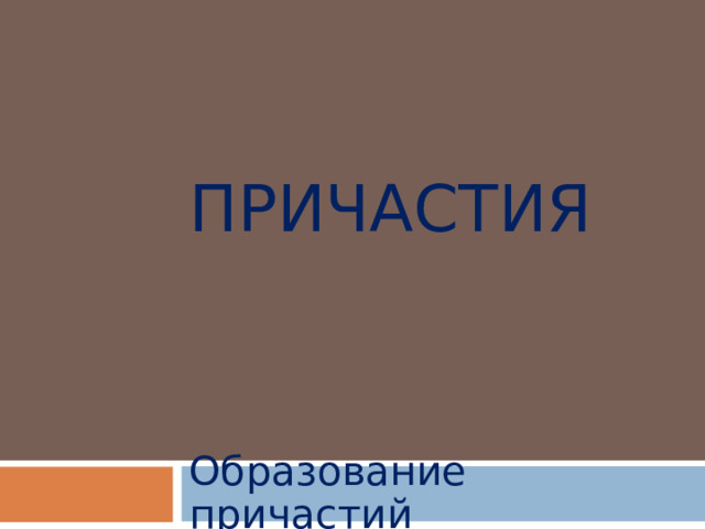 ПРИЧАСТИЯ   Образование причастий . 