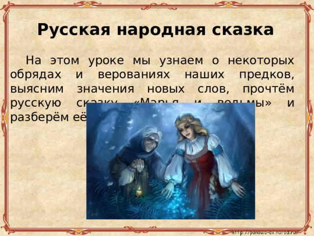 Русская народная сказка  На этом уроке мы узнаем о некоторых обрядах и верованиях наших предков, выясним значения новых слов, прочтём русскую сказку «Марья и ведьмы» и разберём её. 