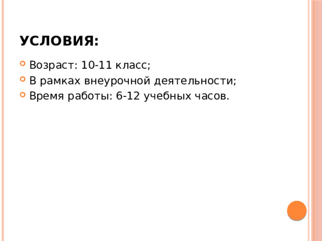Условия: Возраст: 10-11 класс; В рамках внеурочной деятельности; Время работы: 6-12 учебных часов. 