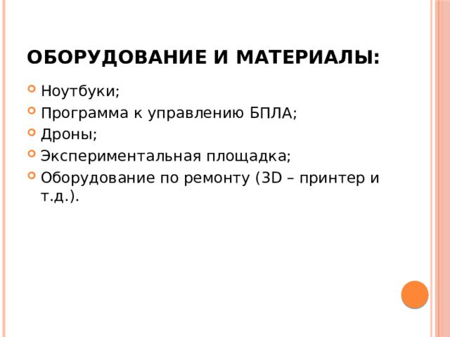 Оборудование и материалы: Ноутбуки; Программа к управлению БПЛА; Дроны; Экспериментальная площадка; Оборудование по ремонту (3D – принтер и т.д.). 